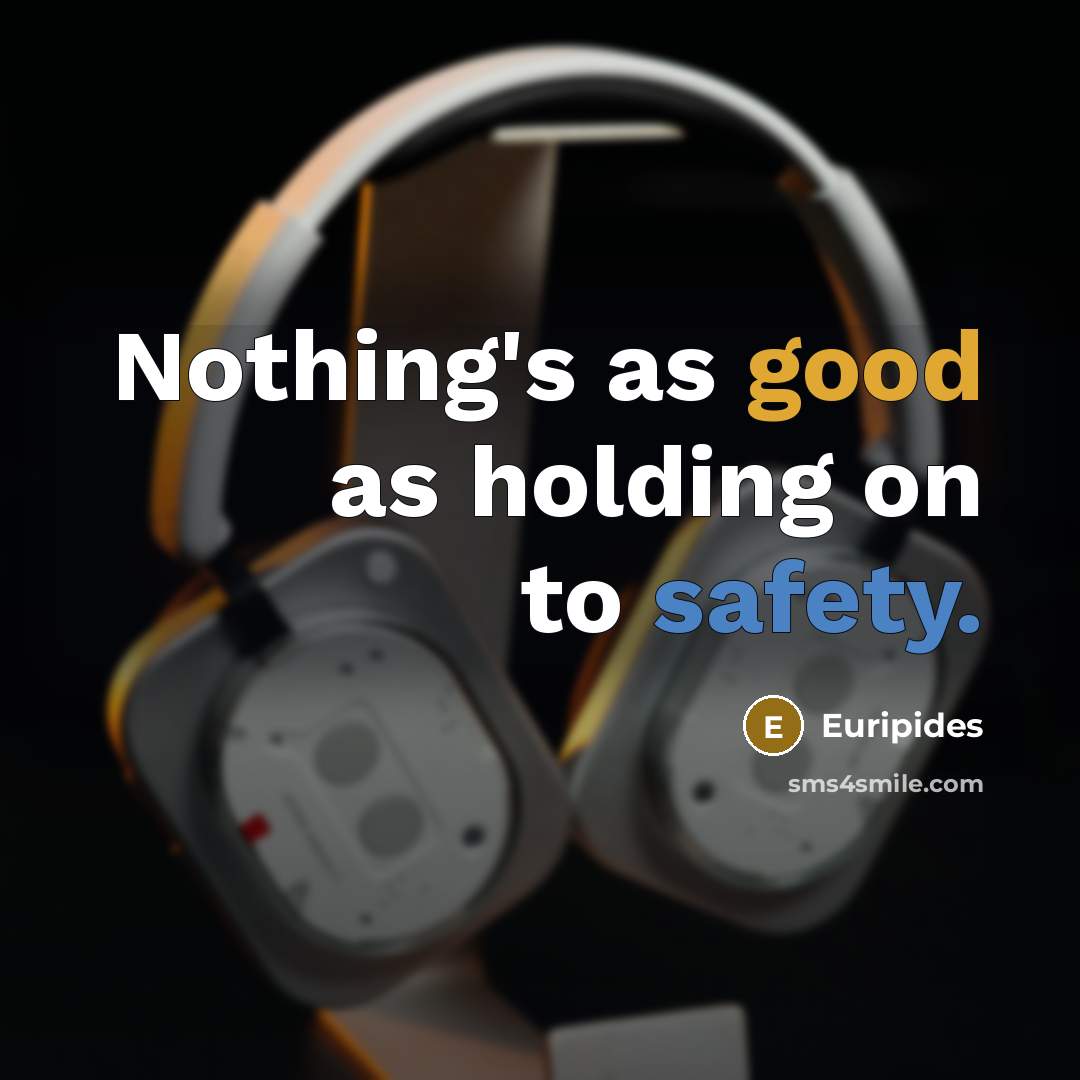 “Nothing's as good as holding on to safety.…” quote by Euripides