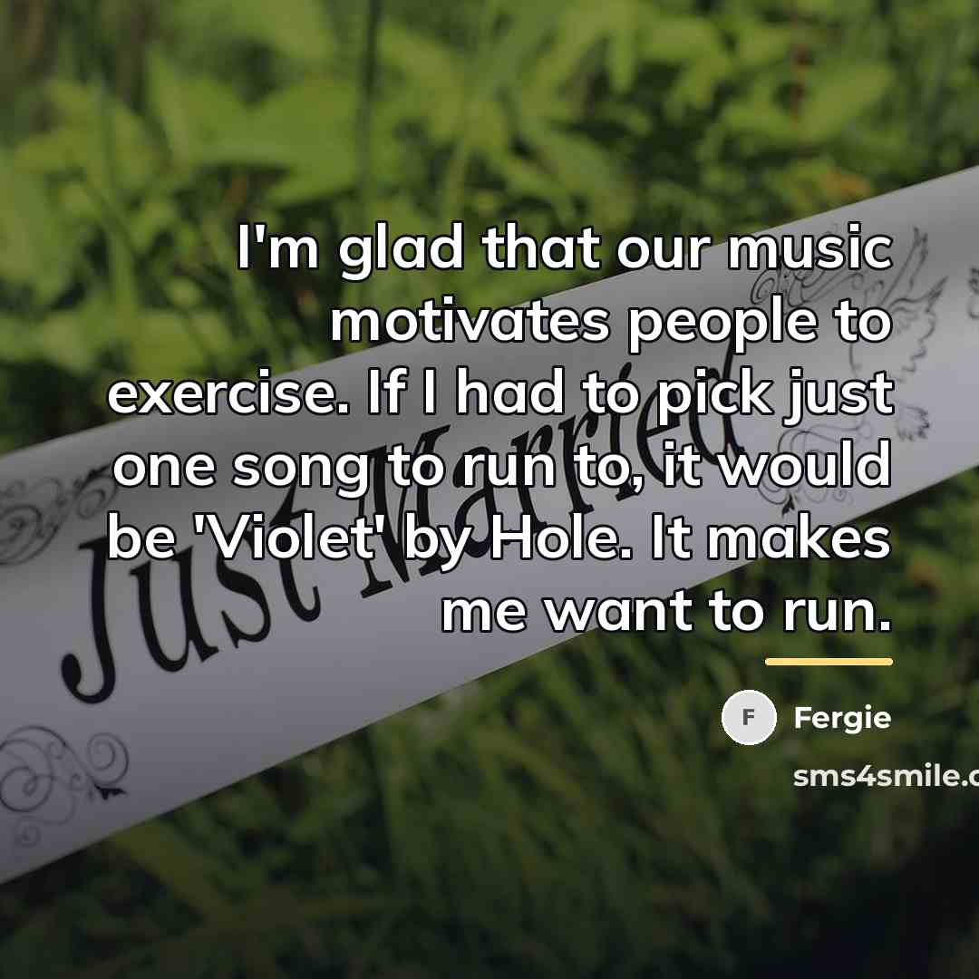 “I'm glad that our music motivates people to exercise. If…” quote by Fergie