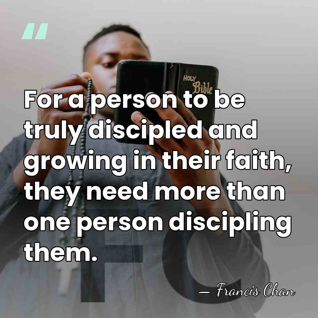 For a person to be truly discipled and growing in their faith,&hellip; - Francis Chan