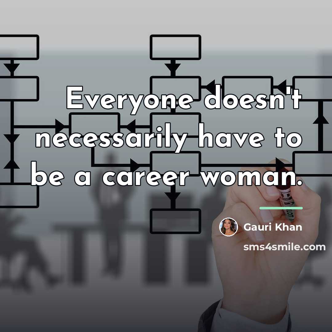 “Everyone doesn't necessarily have to be a career woman.…” quote by Gauri Khan