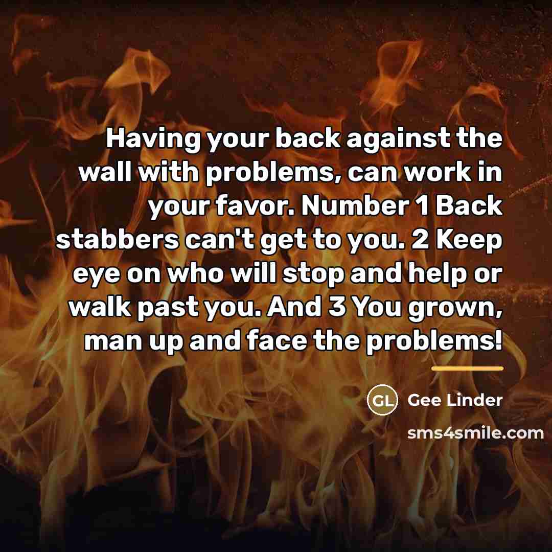 “Having your back against the wall with problems, can work…” quote by Gee Linder
