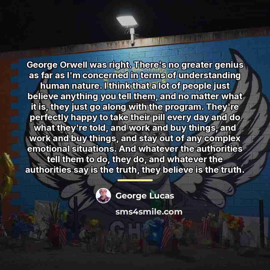 “George Orwell was right. There's no greater genius as far…” quote by George Lucas