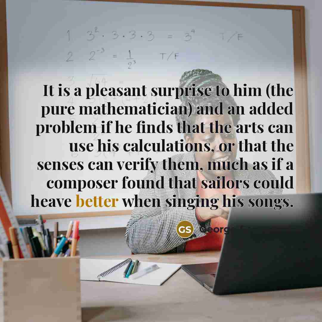 “It is a pleasant surprise to him (the pure mathematician)…” quote by George Santayana