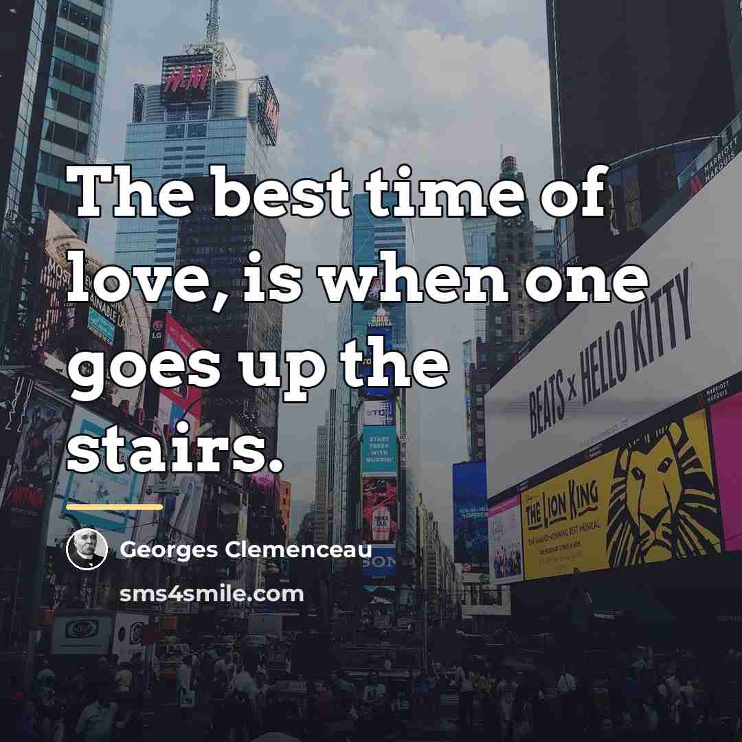 “The best time of love, is when one goes up…” quote by Georges Clemenceau