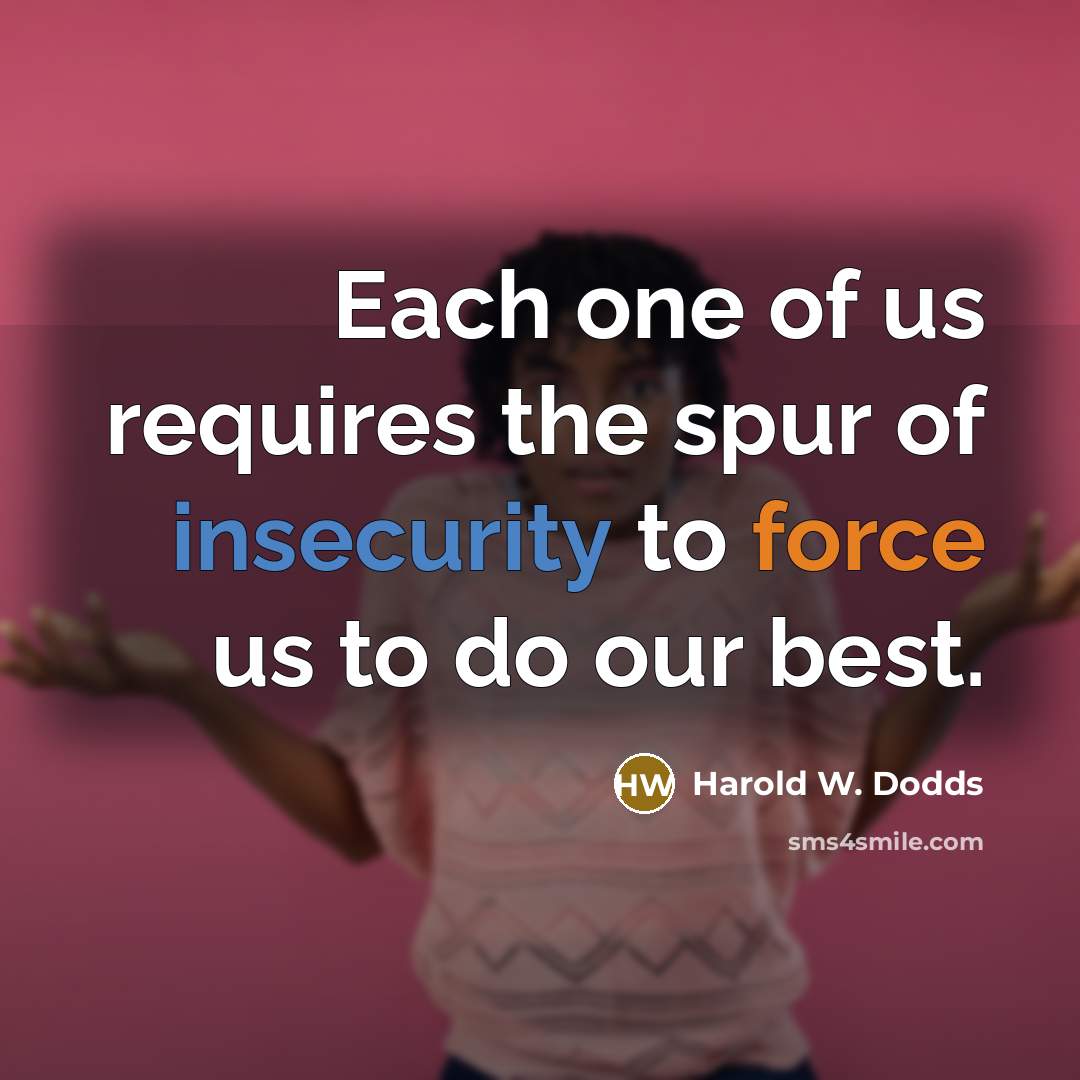 “Each one of us requires the spur of insecurity to…” quote by Harold W. Dodds