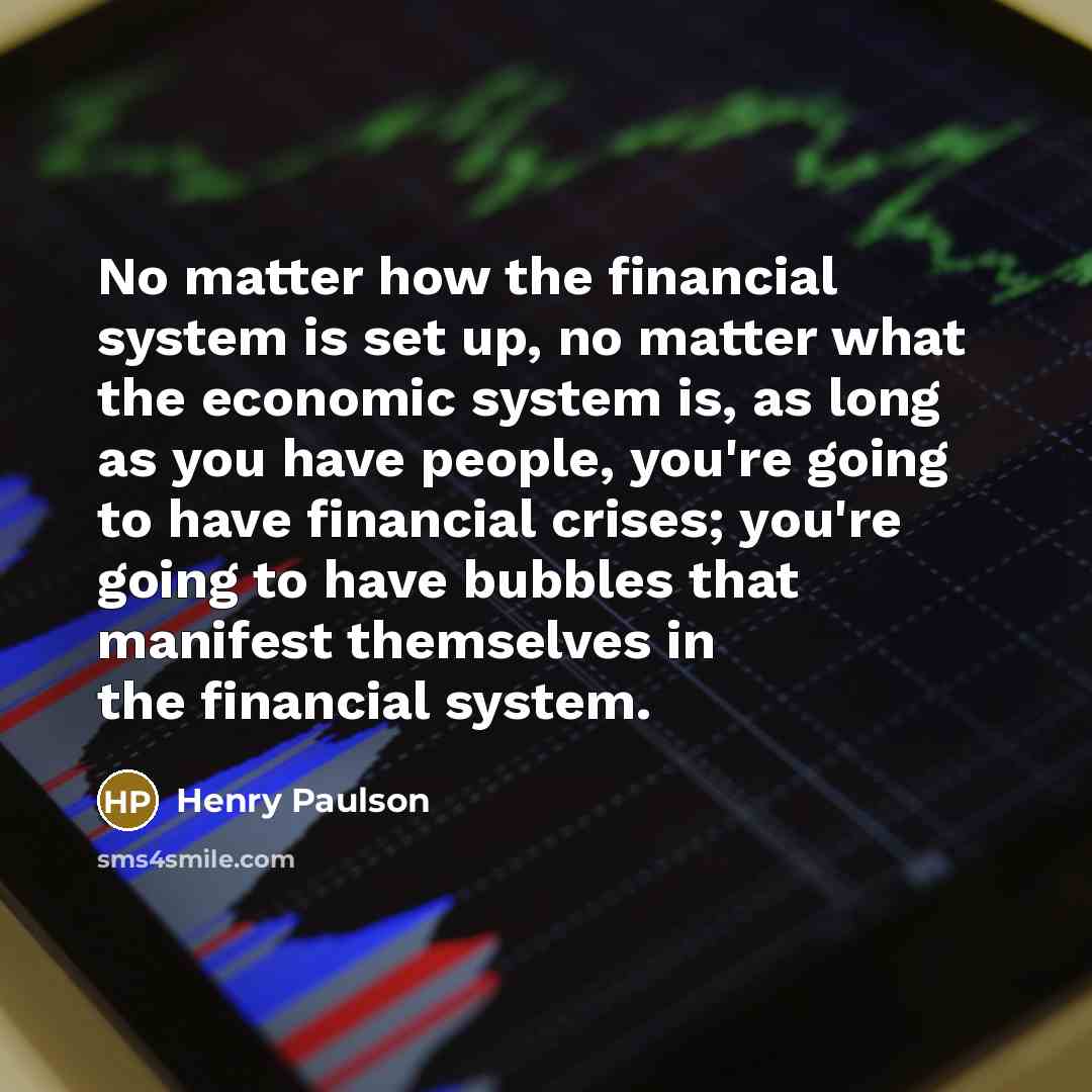 “No matter how the financial system is set up, no…” quote by Henry Paulson