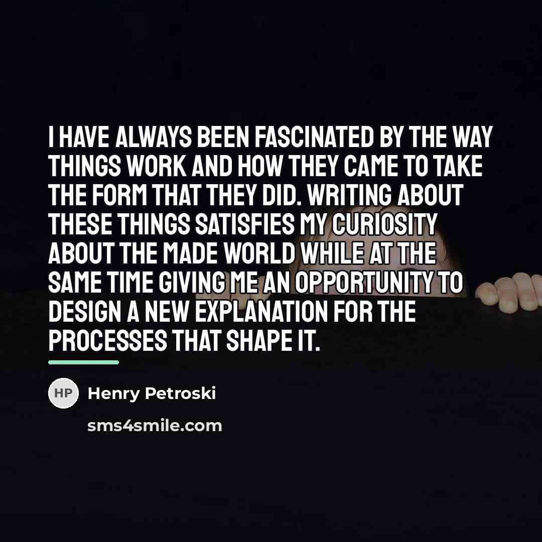 “I have always been fascinated by the way things work…” quote by Henry Petroski