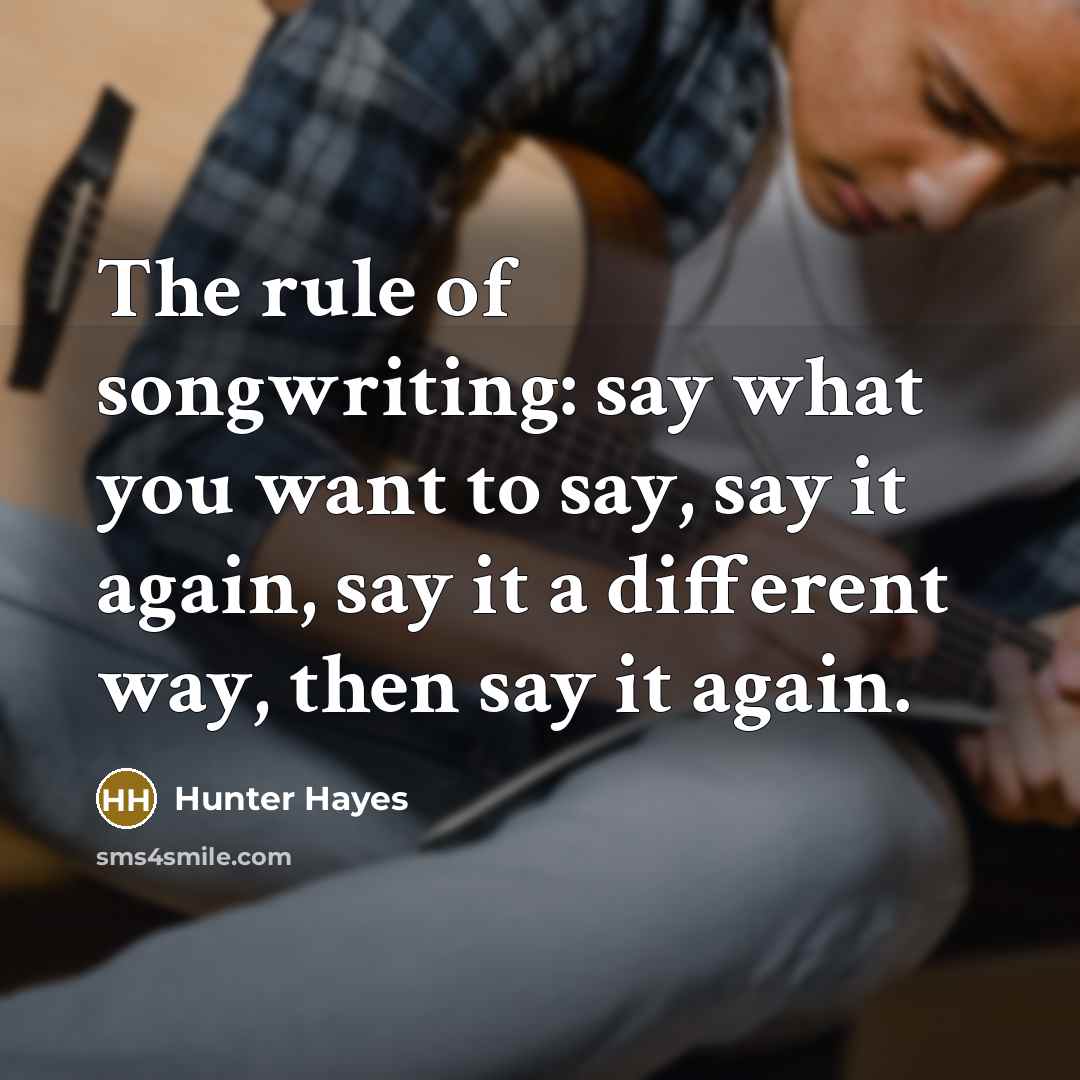 “The rule of songwriting: say what you want to say,…” quote by Hunter Hayes