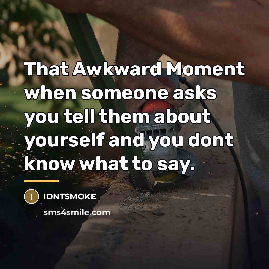 “That Awkward Moment when someone asks you tell them about…” quote by IDNTSMOKE