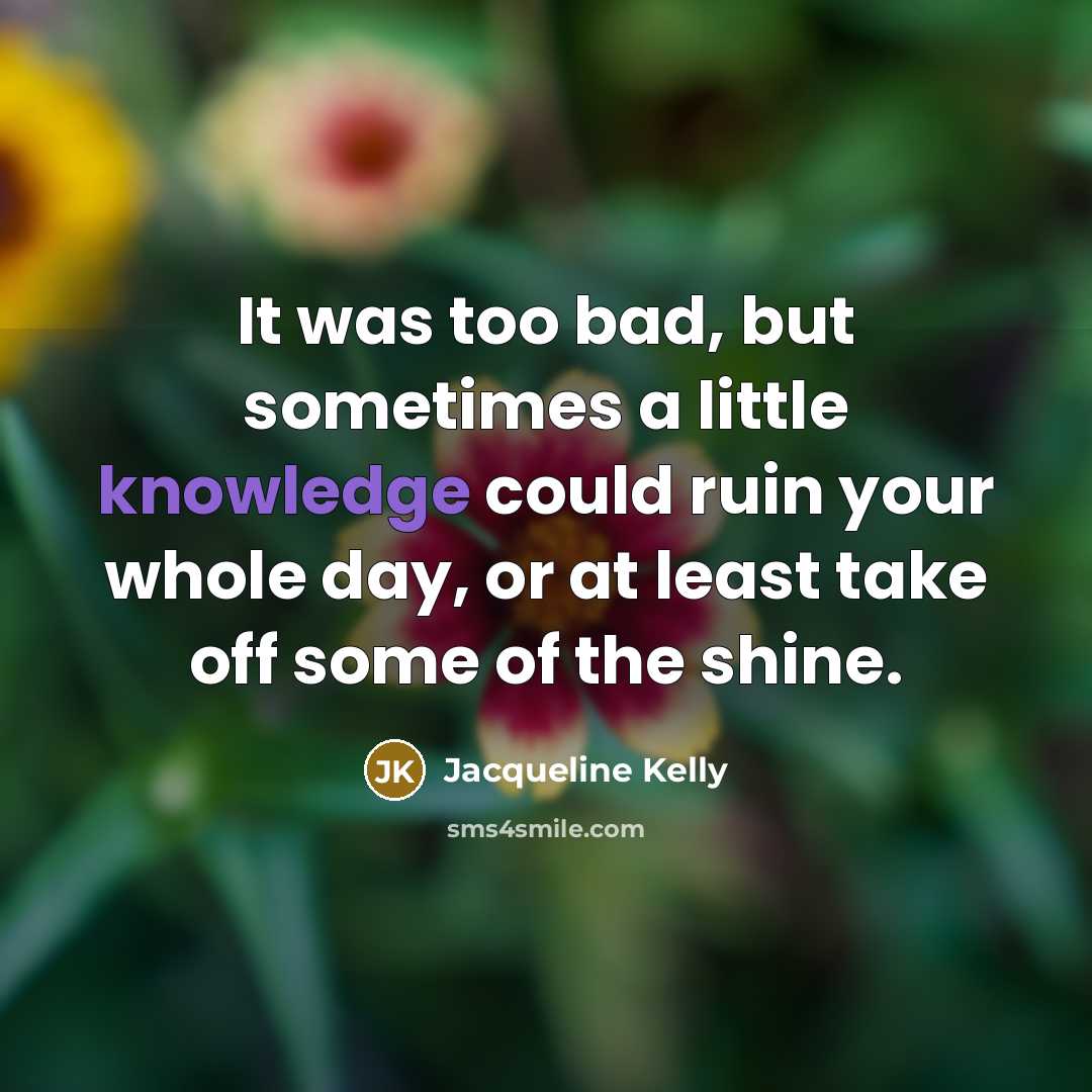 “It was too bad, but sometimes a little knowledge could…” quote by Jacqueline Kelly