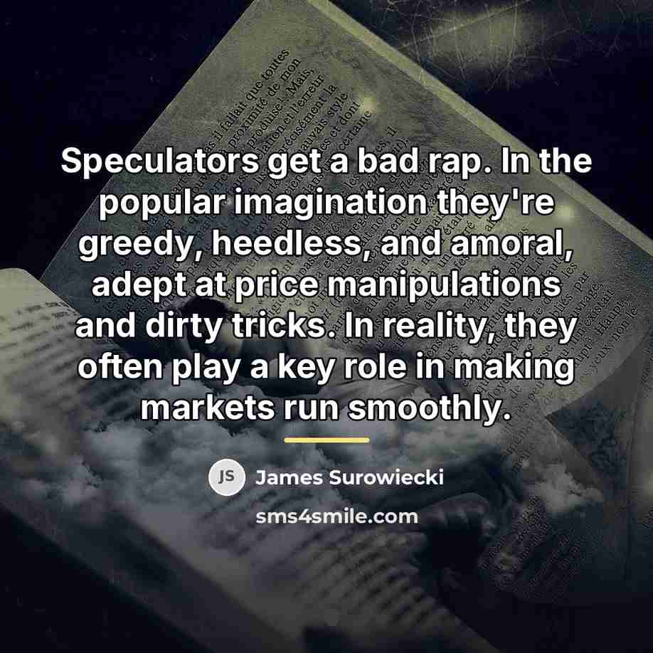 “Speculators get a bad rap. In the popular imagination they're…” quote by James Surowiecki