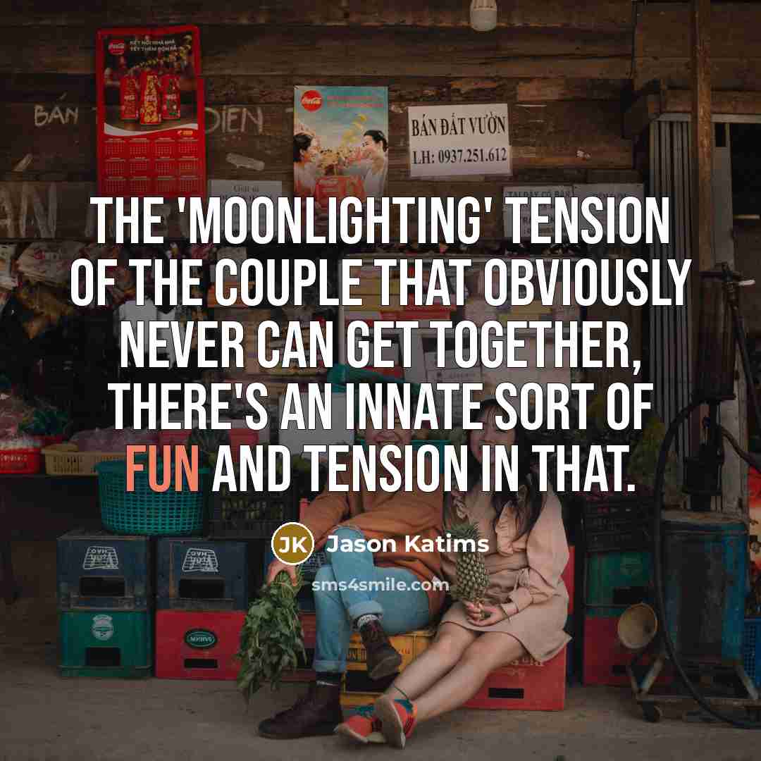 “The 'Moonlighting' tension of the couple that obviously never can…” quote by Jason Katims