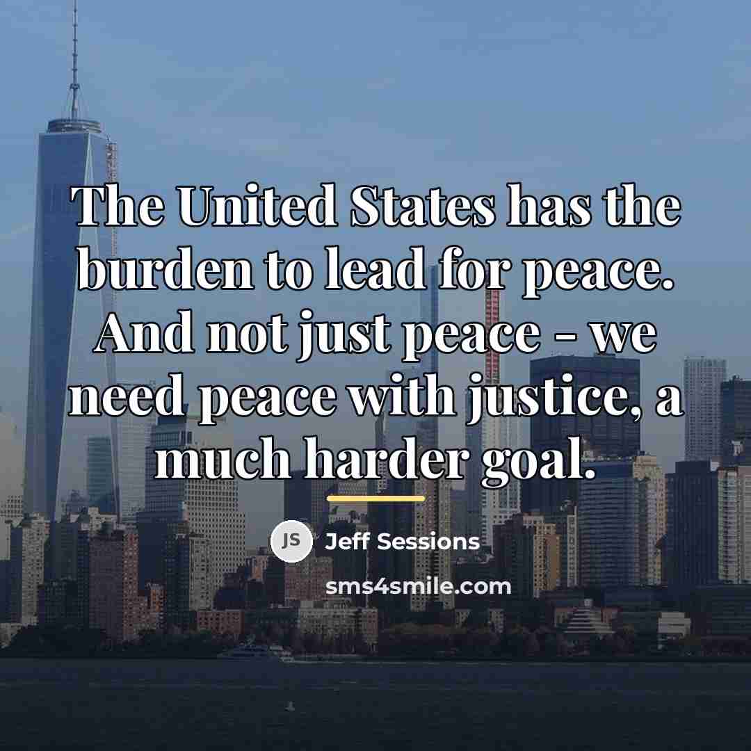 “The United States has the burden to lead for peace.…” quote by Jeff Sessions