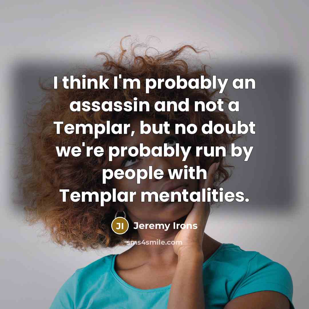 “I think I'm probably an assassin and not a Templar,…” quote by Jeremy Irons