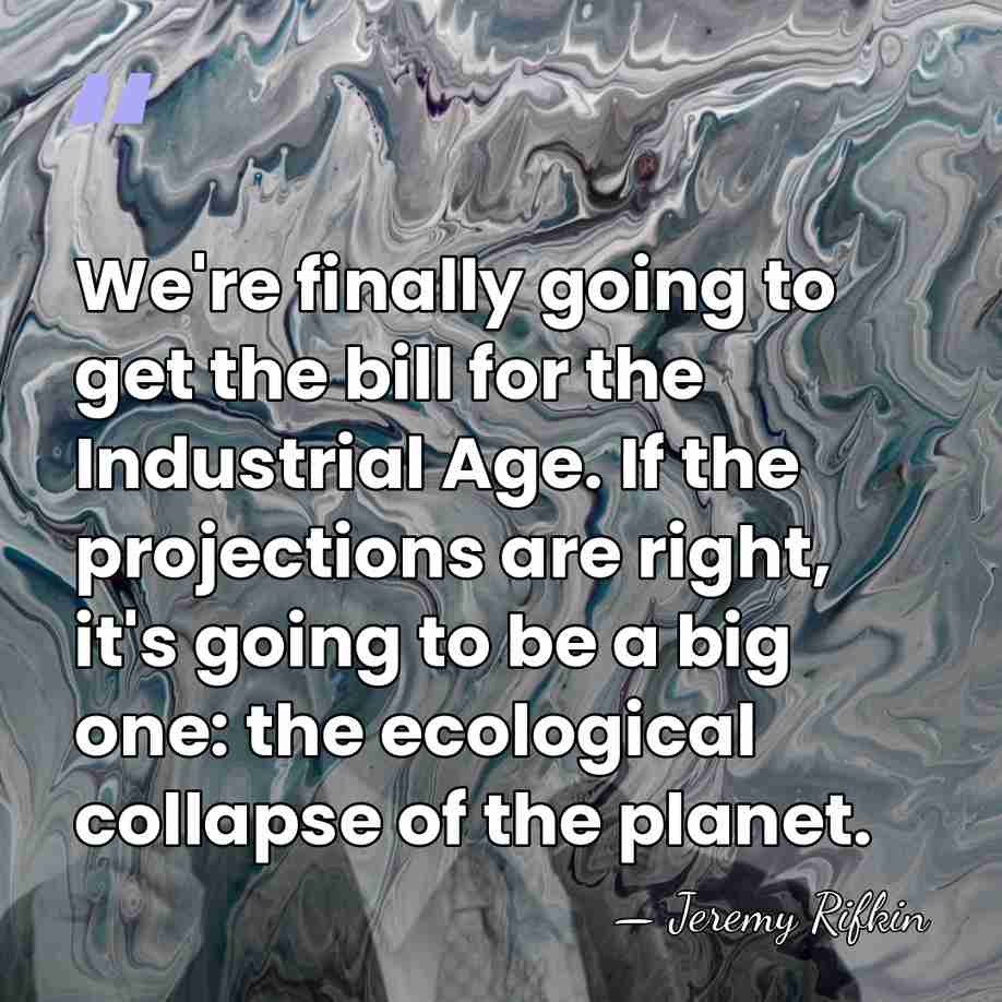 We're finally going to get the bill for the Industrial Age. If&hellip; - Jeremy Rifkin