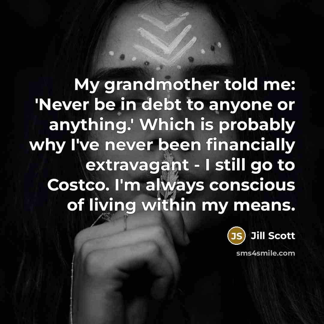 “My grandmother told me: 'Never be in debt to anyone…” quote by Jill Scott