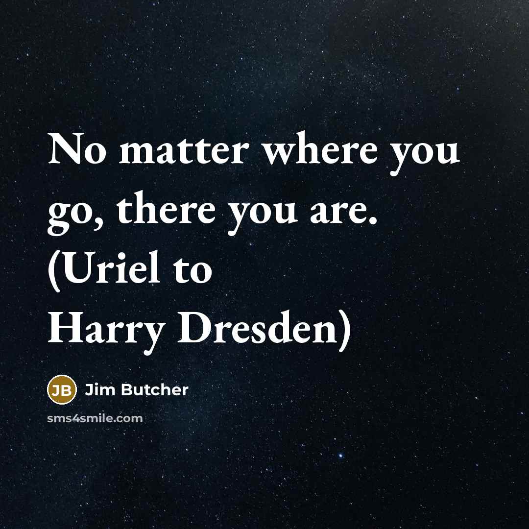 “No matter where you go, there you are. (Uriel to…” quote by Jim Butcher