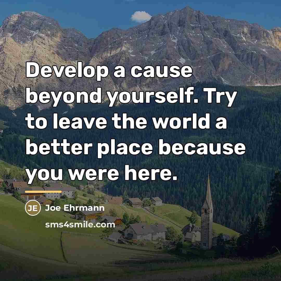 “Develop a cause beyond yourself. Try to leave the world…” quote by Joe Ehrmann