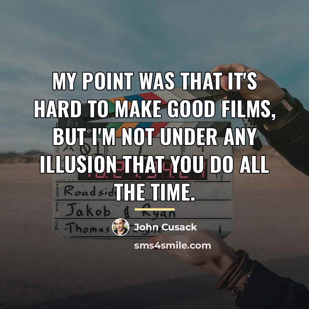 “My point was that it's hard to make good films,…” quote by John Cusack