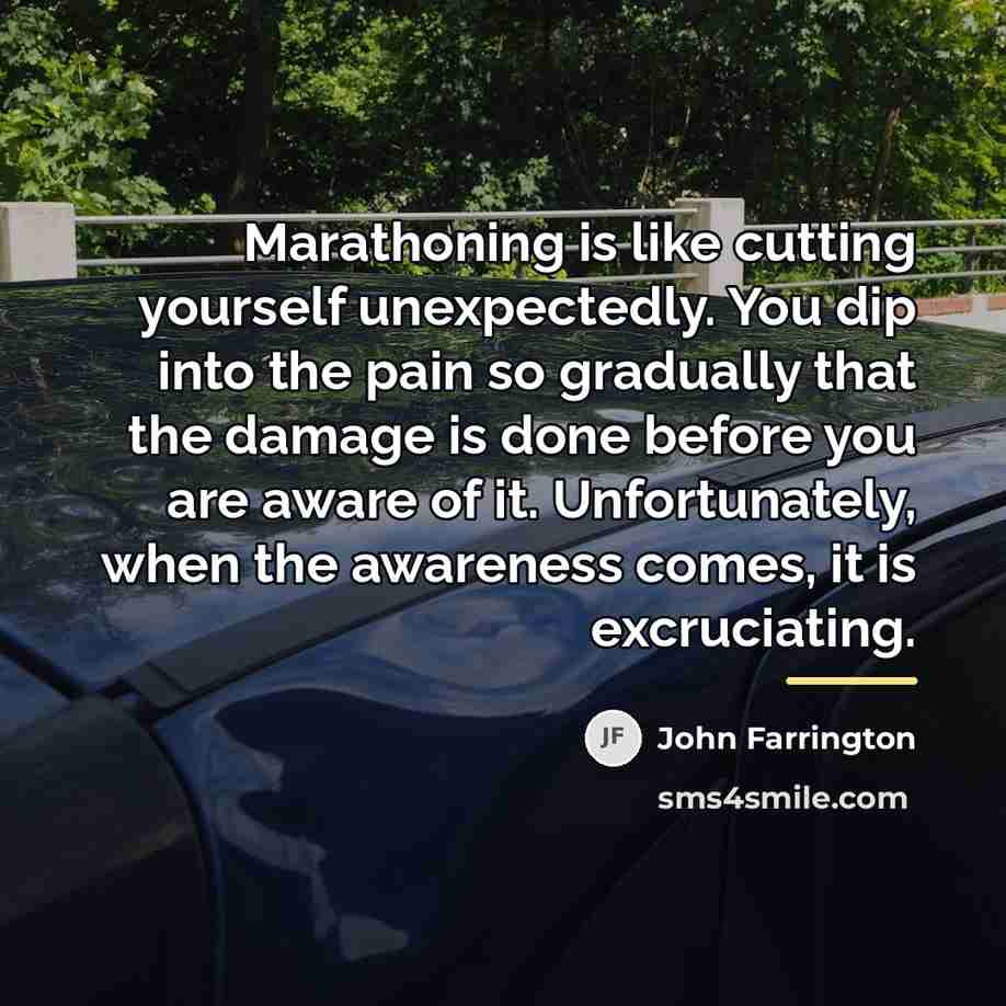 “Marathoning is like cutting yourself unexpectedly. You dip into the…” quote by John Farrington