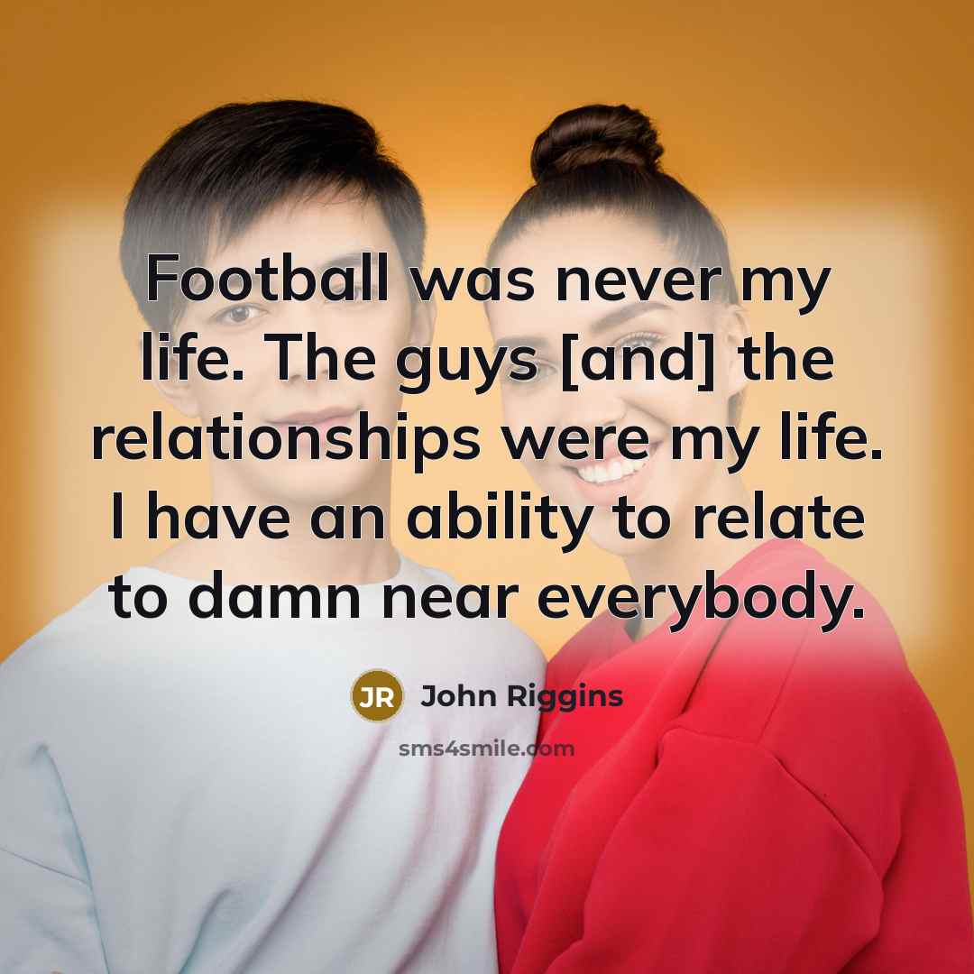 “Football was never my life. The guys [and] the relationships…” quote by John Riggins