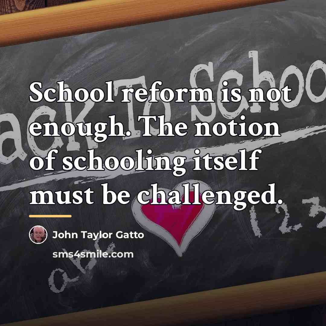 “School reform is not enough. The notion of schooling itself…” quote by John Taylor Gatto
