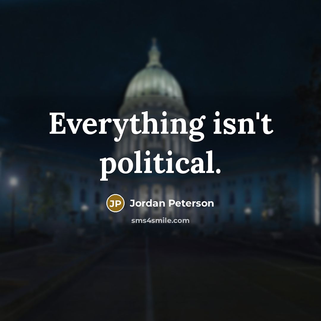 “Everything isn't political.…” quote by Jordan Peterson