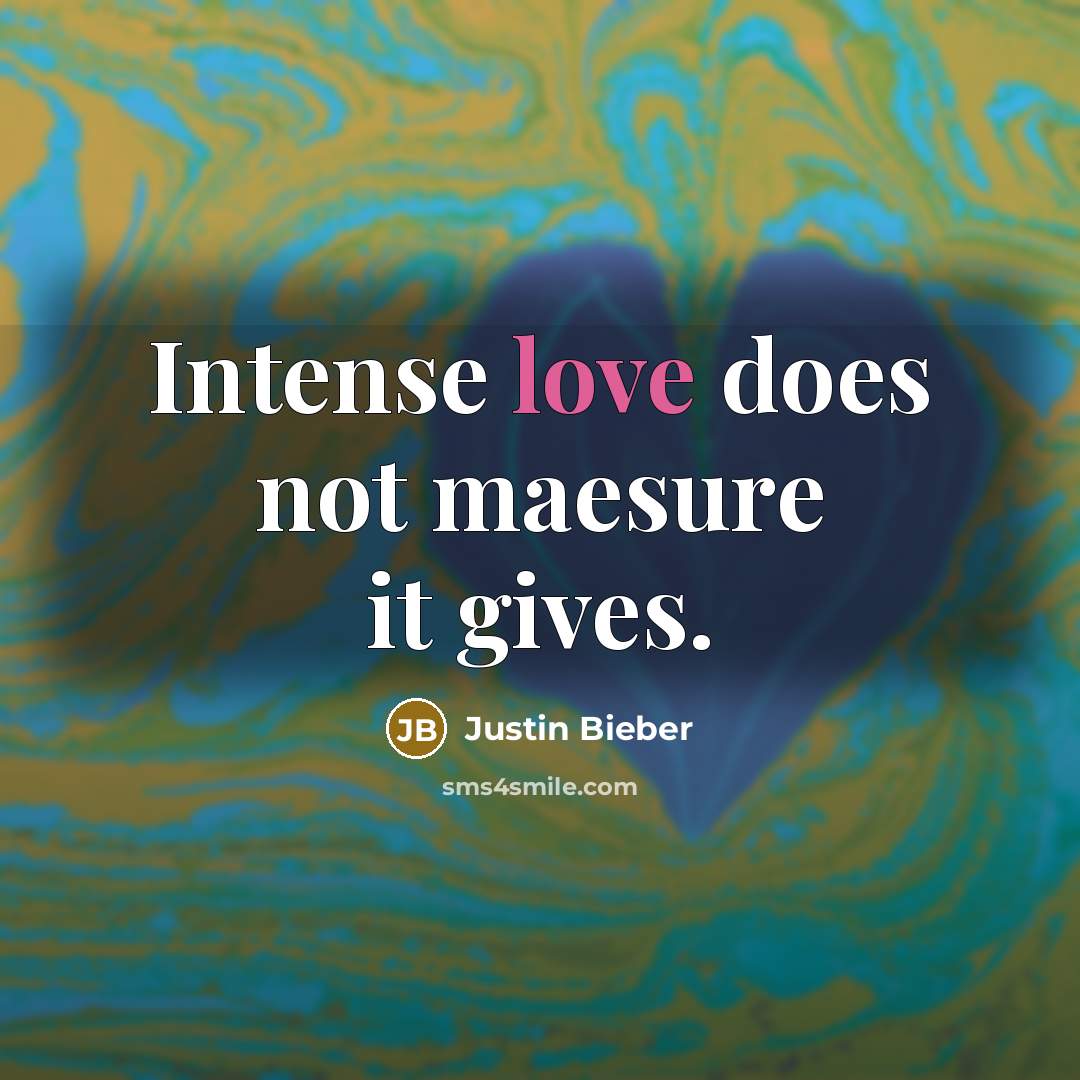 “Intense love does not maesure it gives.…” quote by Justin Bieber