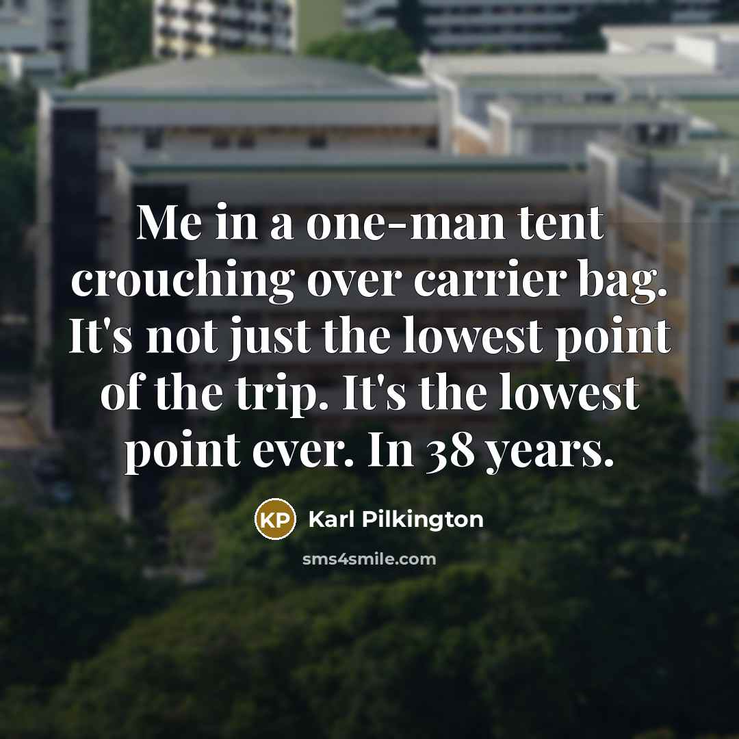 “Me in a one-man tent crouching over carrier bag. It's…” quote by Karl Pilkington