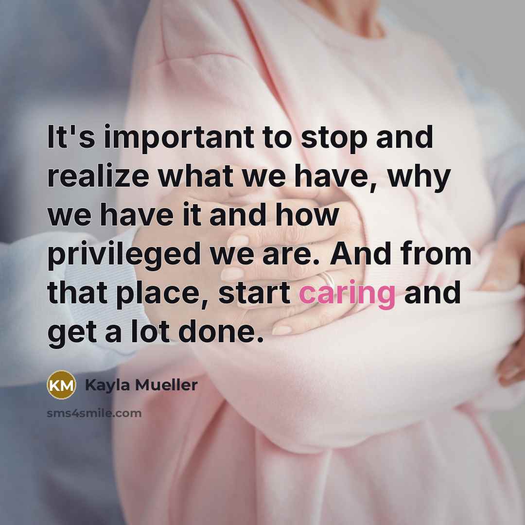 “It's important to stop and realize what we have, why…” quote by Kayla Mueller
