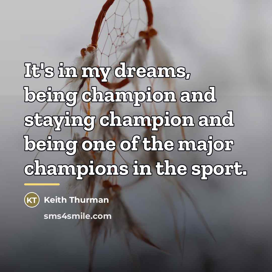 “It's in my dreams, being champion and staying champion and…” quote by Keith Thurman