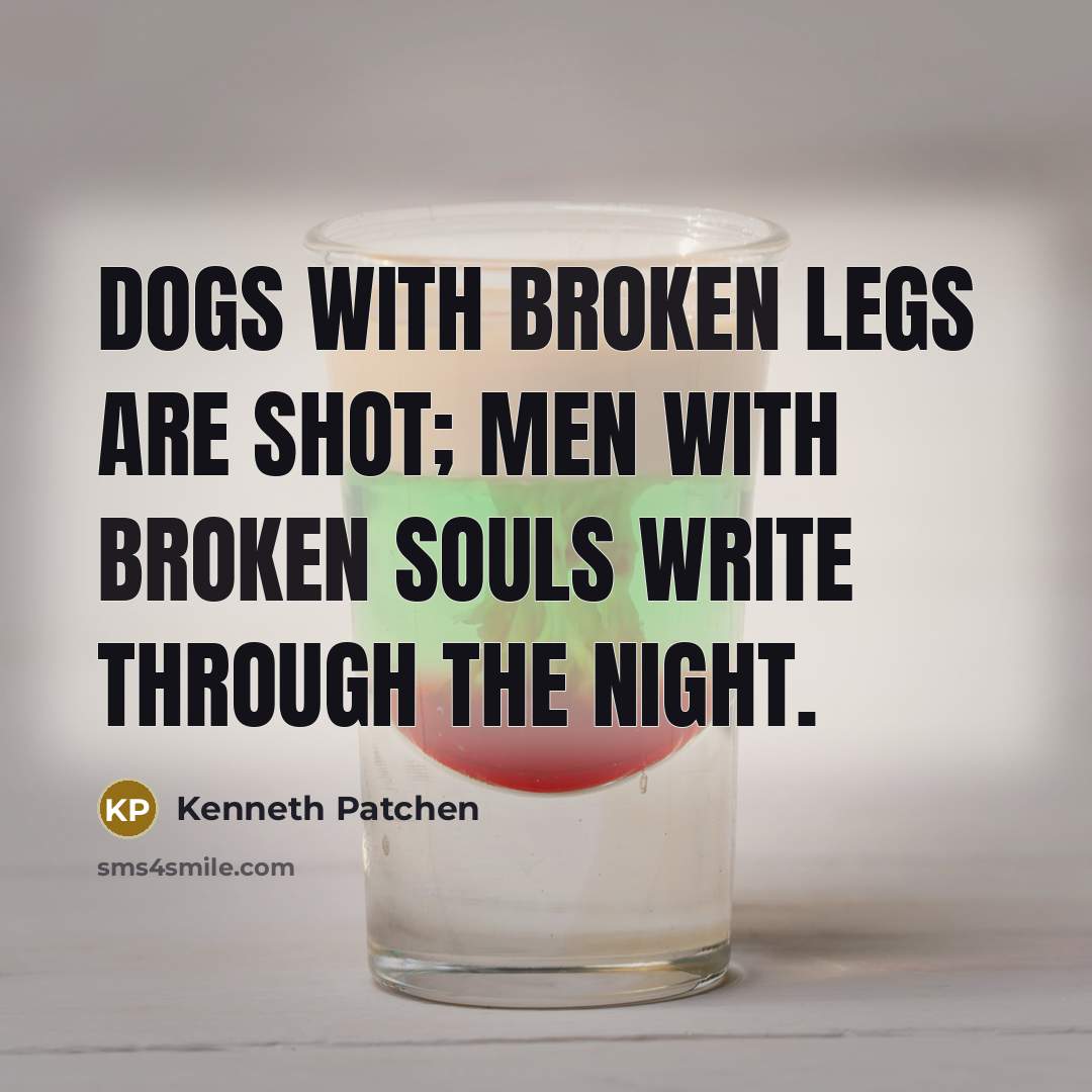 “Dogs with broken legs are shot; men with broken souls…” quote by Kenneth Patchen
