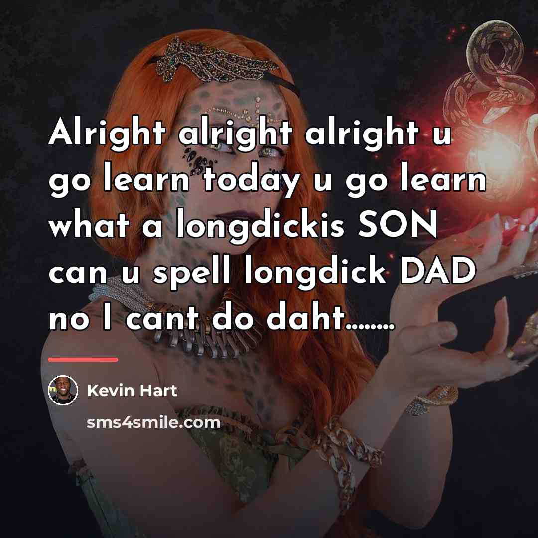 “Alright alright alright u go learn today u go learn…” quote by Kevin Hart