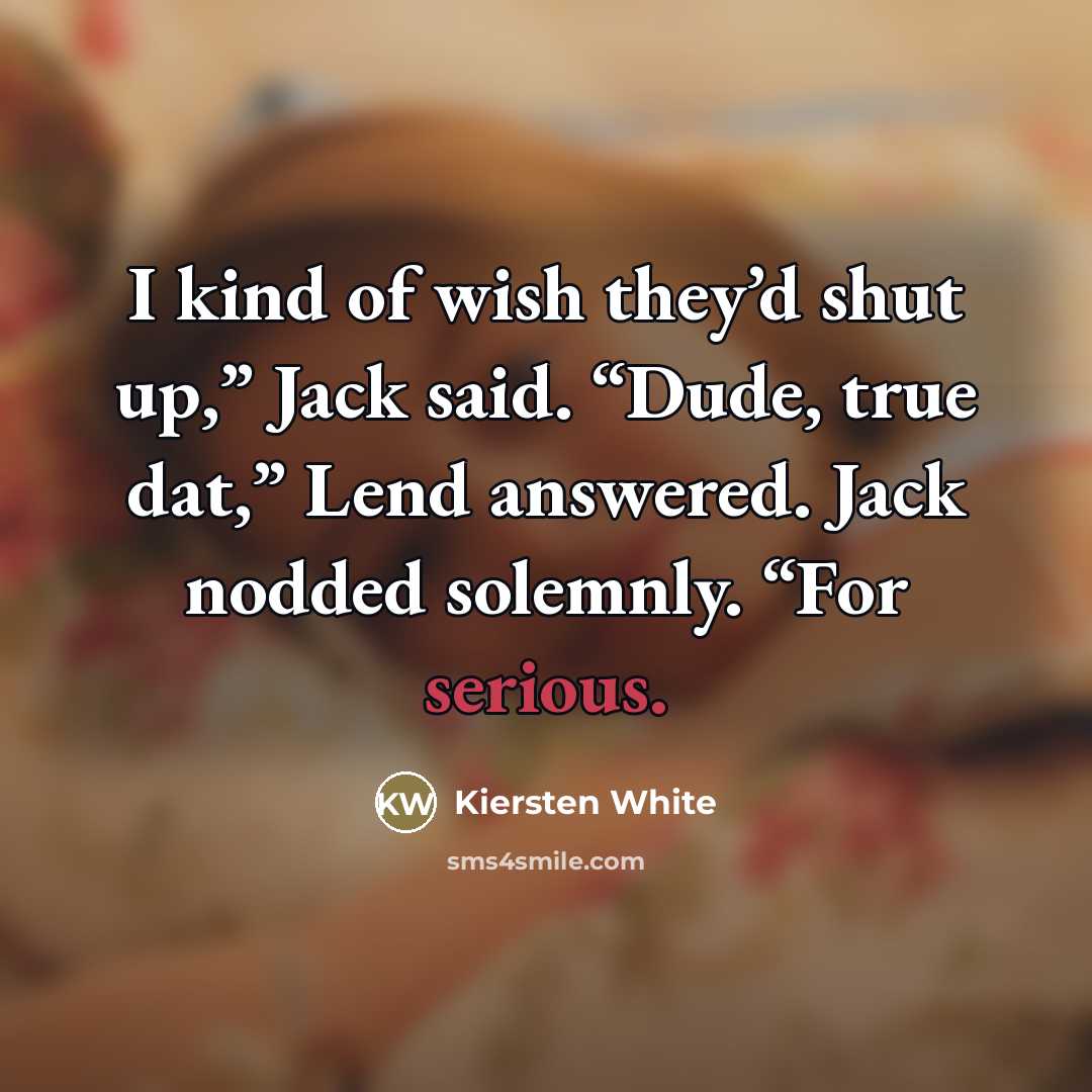 “I kind of wish they’d shut up,” Jack said. “Dude,…” quote by Kiersten White