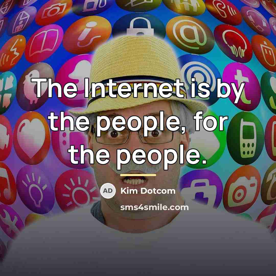 “The Internet is by the people, for the people.…” quote by Kim Dotcom