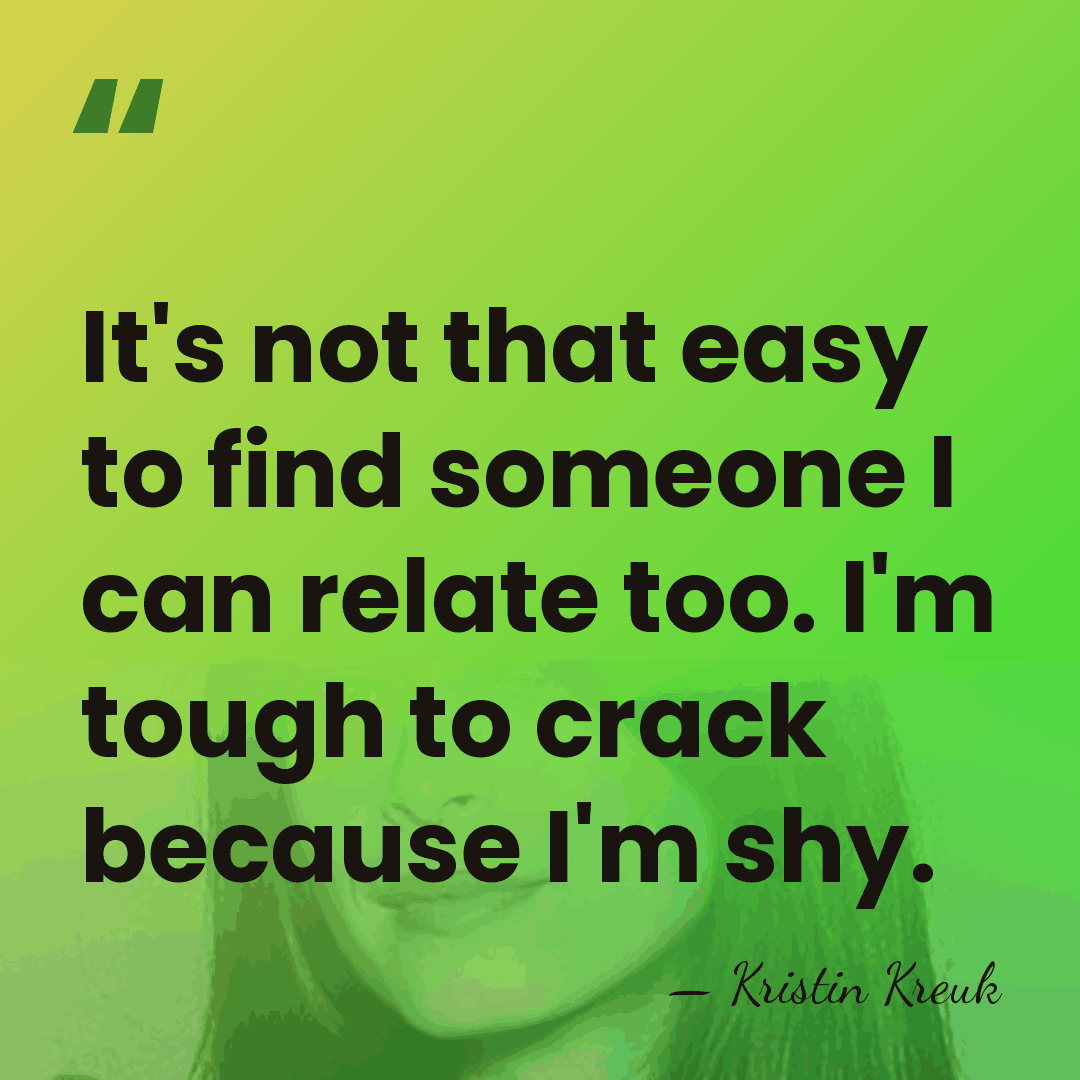It's not that easy to find someone I can relate too. I'm&hellip; - Kristin Kreuk