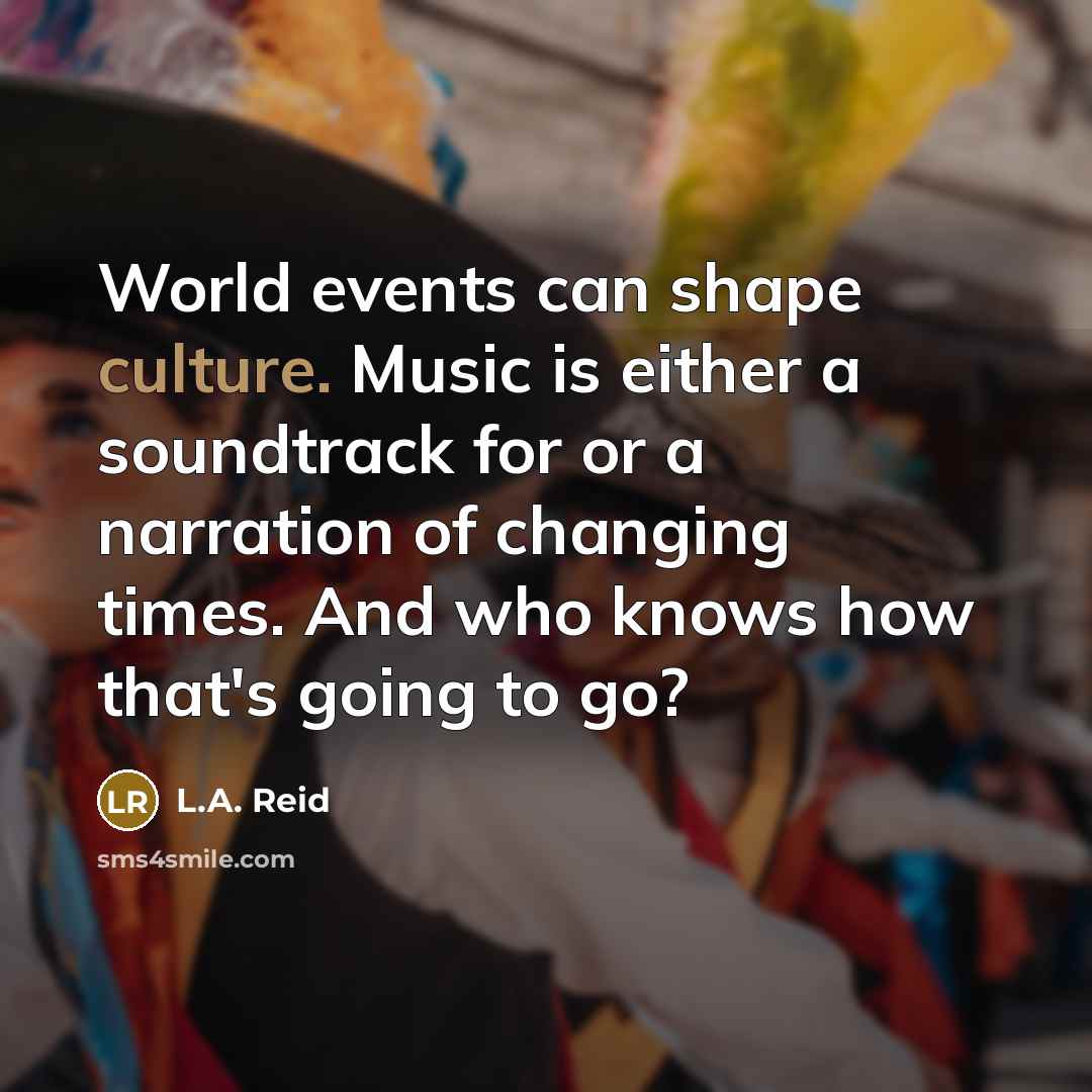 “World events can shape culture. Music is either a soundtrack…” quote by L.A. Reid