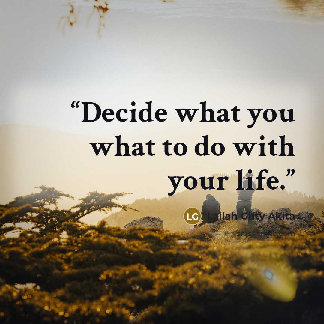 “Decide what you what to do with your life.” quote by Lailah Gifty Akita
