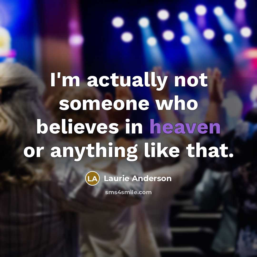 “I'm actually not someone who believes in heaven or anything…” quote by Laurie Anderson