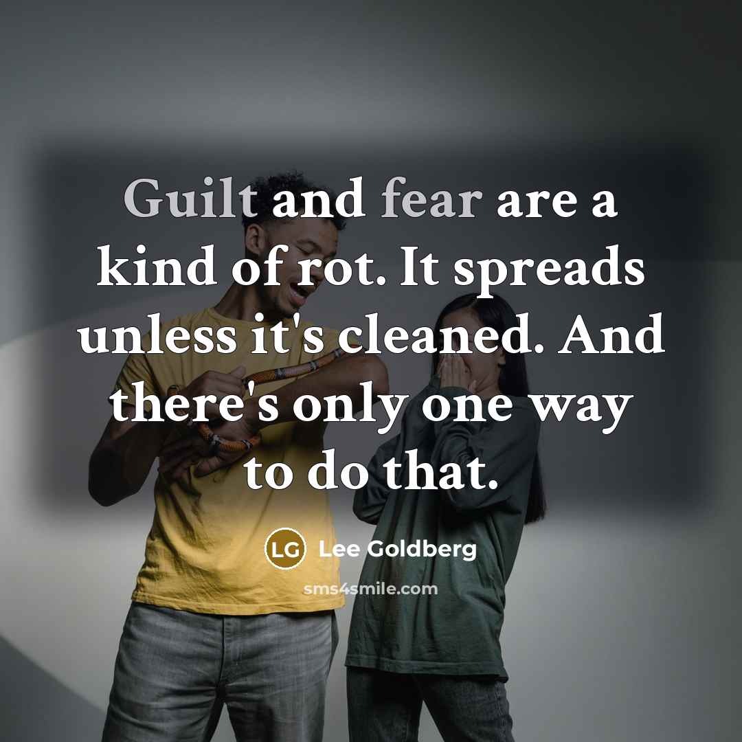“Guilt and fear are a kind of rot. It spreads…” quote by Lee Goldberg