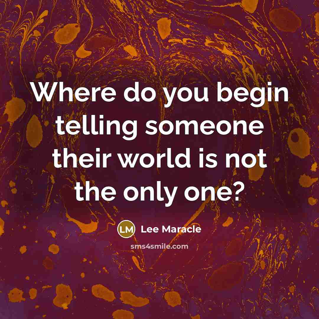“Where do you begin telling someone their world is not the only one?” quote by Lee Maracle