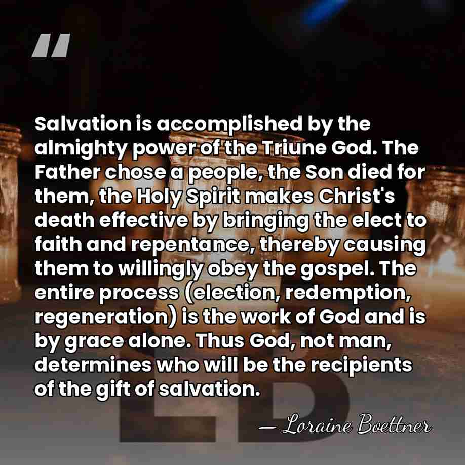 Salvation is accomplished by the almighty power of the Triune God. The&hellip; - Loraine Boettner