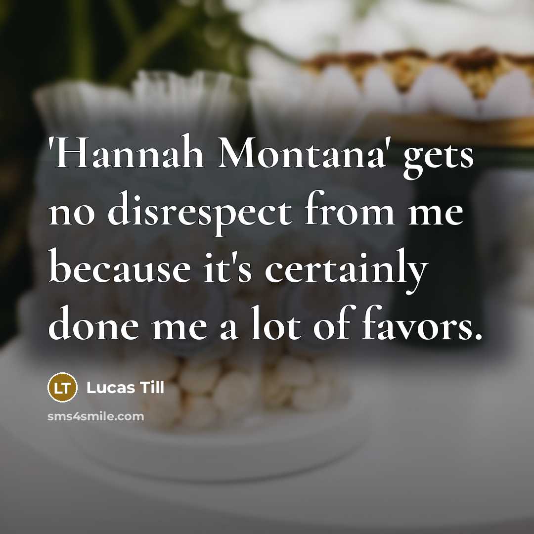 “'Hannah Montana' gets no disrespect from me because it's certainly…” quote by Lucas Till
