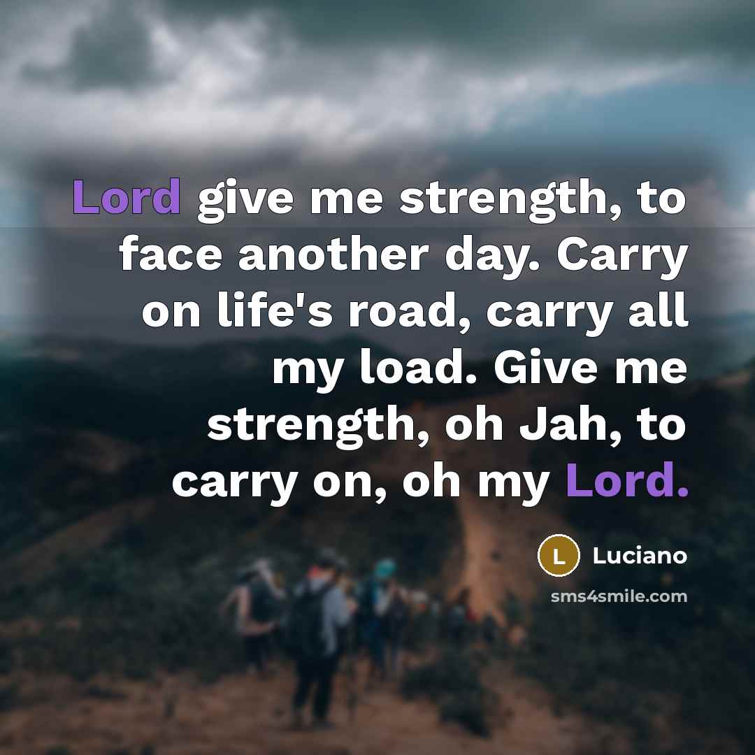 “Lord give me strength, to face another day. Carry on…” quote by Luciano