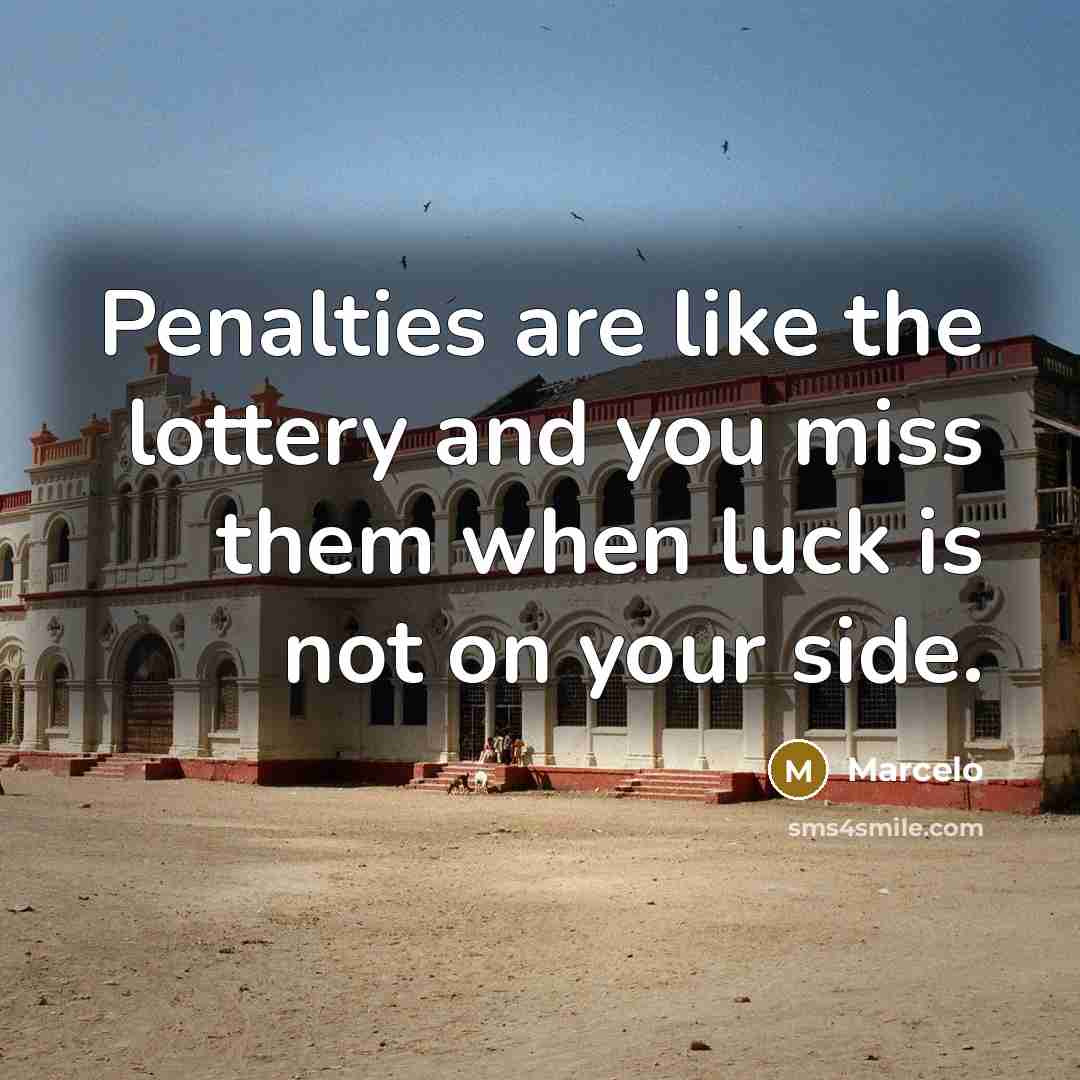 “Penalties are like the lottery and you miss them when…” quote by Marcelo