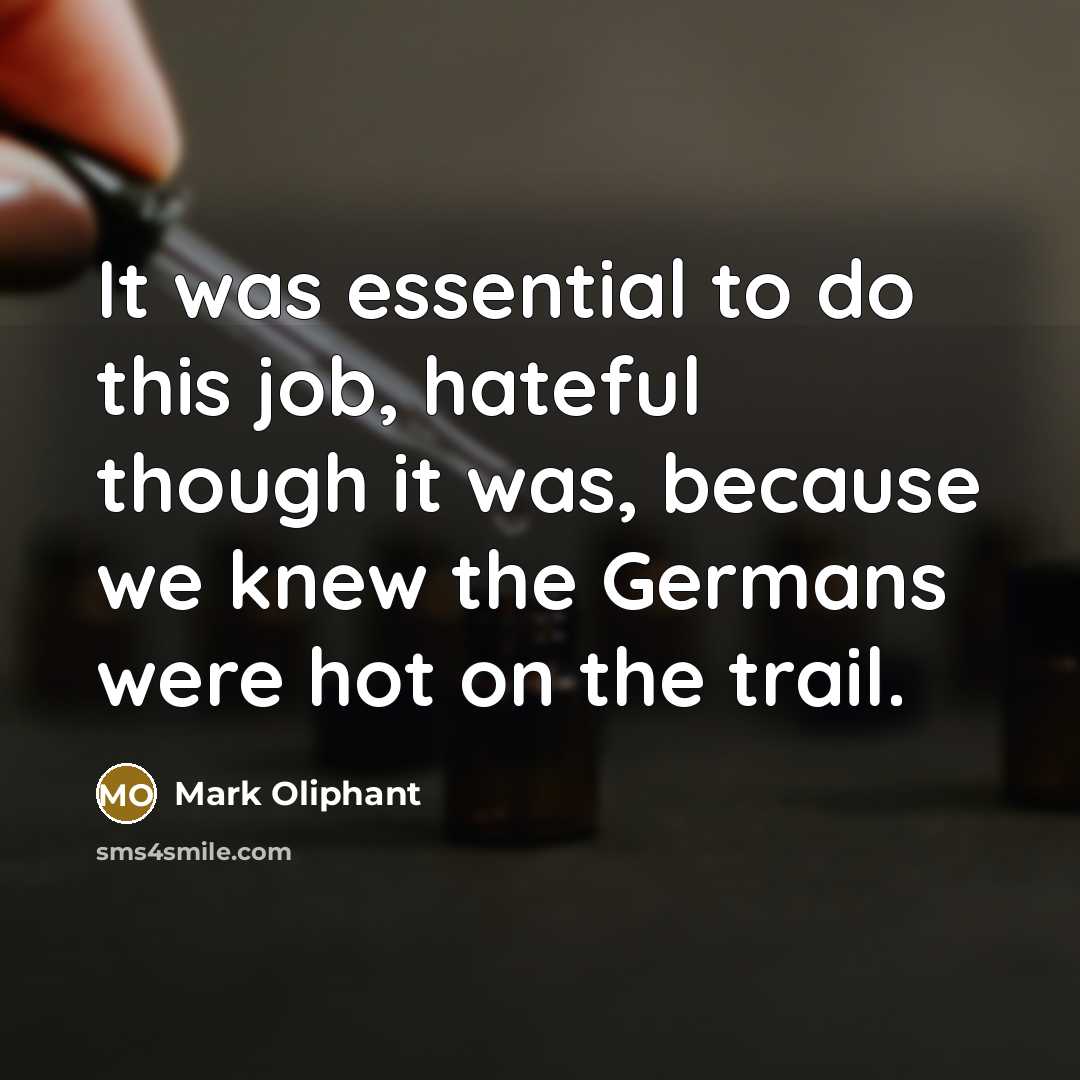 “It was essential to do this job, hateful though it…” quote by Mark Oliphant