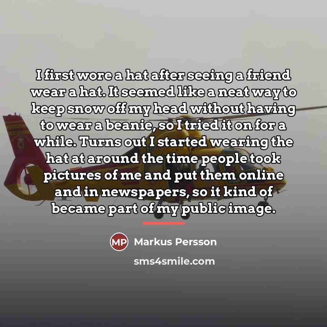 “I first wore a hat after seeing a friend wear…” quote by Markus Persson