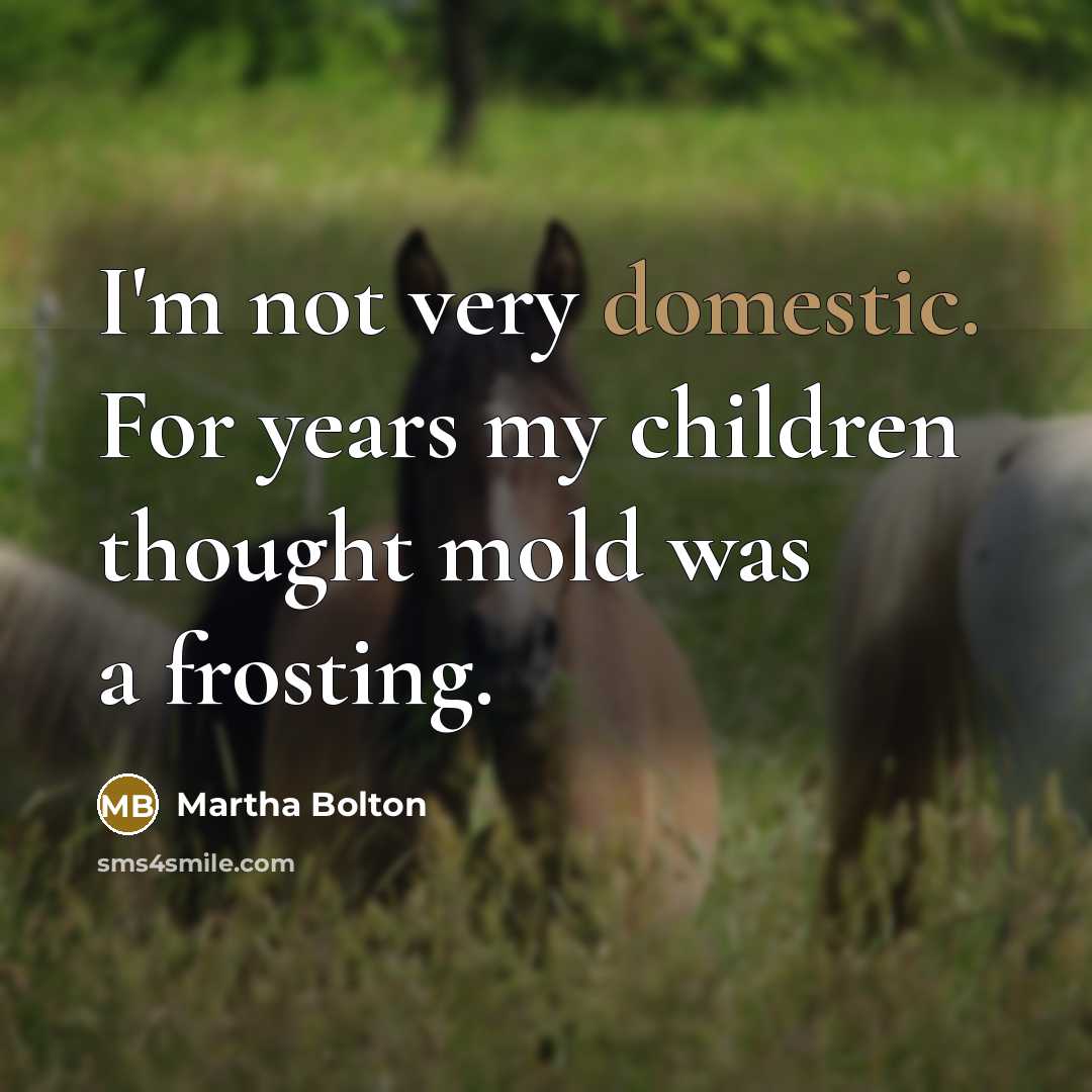 “I'm not very domestic. For years my children thought mold…” quote by Martha Bolton