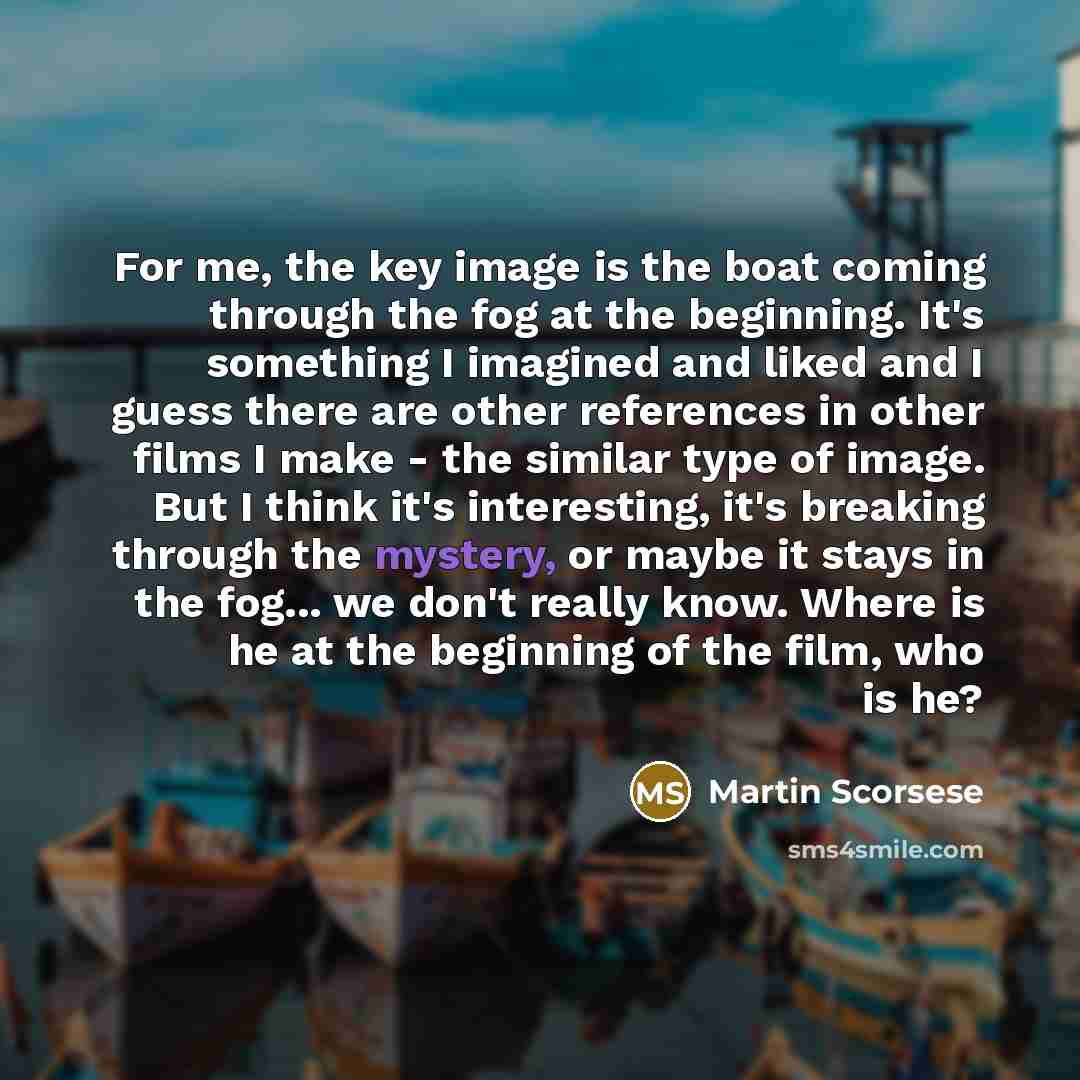 “For me, the key image is the boat coming through…” quote by Martin Scorsese