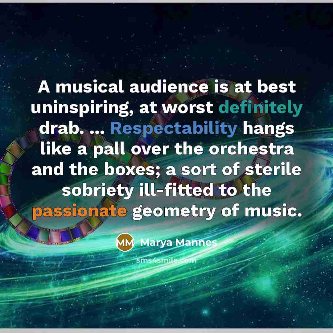 “A musical audience is at best uninspiring, at worst definitely…” quote by Marya Mannes